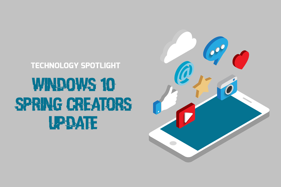 Technology Spotlight: Windows 10 Spring Creators Update