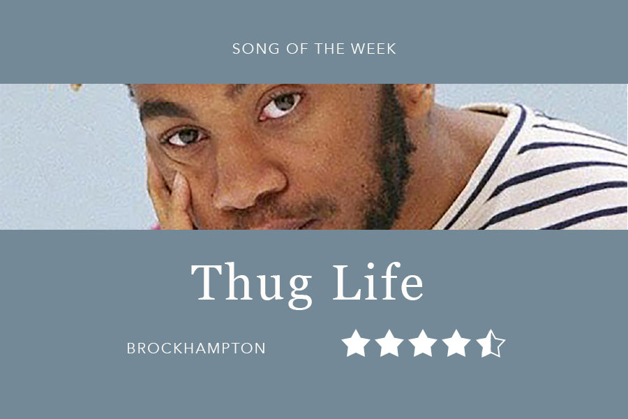 Song of the Week: “Thug Life” - BROCKHAMPTON