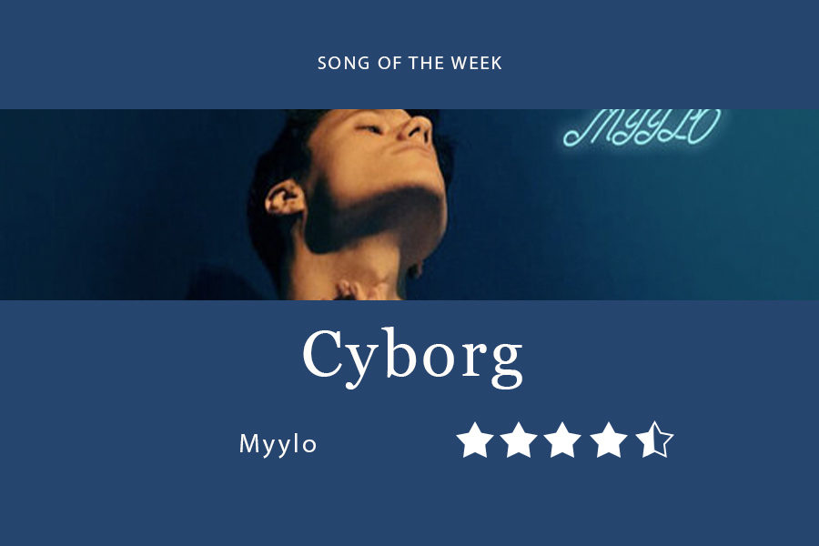 Song of the Week: “Cyborg” - Myylo